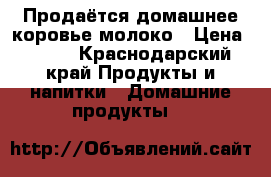 Продаётся домашнее коровье молоко › Цена ­ 150 - Краснодарский край Продукты и напитки » Домашние продукты   